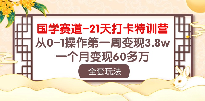 （10224期）国学 赛道-21天打卡特训营：从0-1操作第一周变现3.8w，一个月变现60多万-佰校通网创