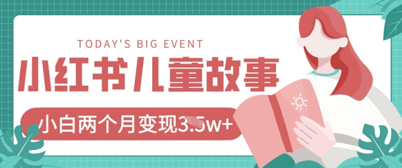 小红书AI儿童故事绘本项目，20条作品变现过1w+-佰校通网创