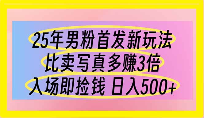 （14219期）25年男粉首发新玩法 比卖写真赚的更多 入场即捡钱 日入500-佰校通网创