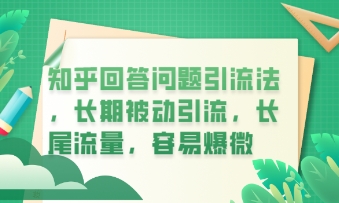 知乎回答问题引流法，长期被动引流，长尾流量，私域变现必学课程-佰校通网创