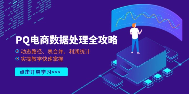 （14240期）PQ电商数据处理全攻略，动态路径、表合并、利润统计，实操教学快速掌握-佰校通网创