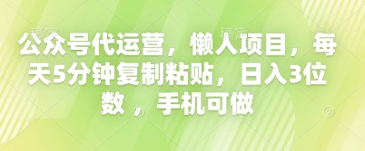 公众号代运营，懒人项目，每天5分钟复制粘贴，日入3位数 ，手机可做-佰校通网创