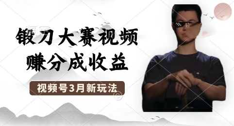 制作锻刀大赛视频，撸视频号分成计划收益，操作简单，轻松月入过W-佰校通网创