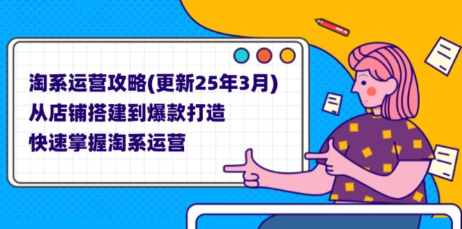 （14190期）淘系运营攻略(更新25年3月) 从店铺搭建到爆款打造，快速掌握淘系运营-佰校通网创