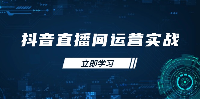 （14250期）抖音直播间运营实战48+50期：学习账号管理与流量模型 掌握付费推广提升GMV-佰校通网创