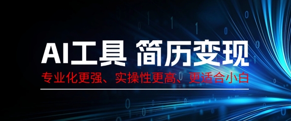 AI工具简历制作变现,专业化更强,实操性更高,更适合小白-佰校通网创