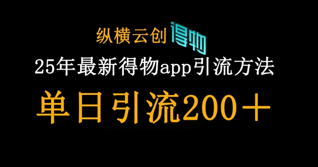 25年最新得物app引流创业粉方法,单日引流200+-佰校通网创