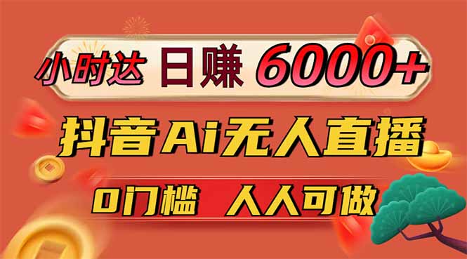 日赚6000+!抖音小时达Ai无人直播躺赚新风口,0门槛吃官方亿级流量!-佰校通网创