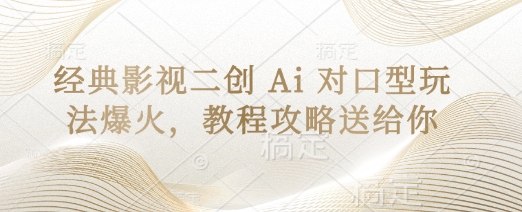 经典影视二创 Ai 对口型玩法爆火,教程攻略送给你-佰校通网创