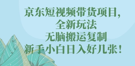 京东短视频带货项目,全新玩法,无脑搬运复制,新手小白日入好几张!-佰校通网创
