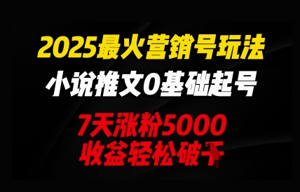 2025最火营销号玩法:小说推文0基础起号,7天涨粉5000,收益轻松破k-佰校通网创