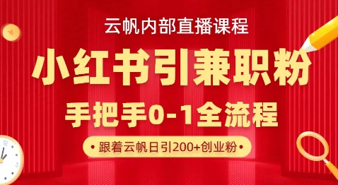 云帆内部直播课，小红书引流兼职粉教程，日引500+月变现过W-佰校通网创