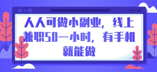 人人可做小副业，线上兼职50一小时，有手机就能做-佰校通网创