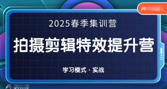2025春季拍剪全能集训营,拍摄剪辑特效提升营-佰校通网创